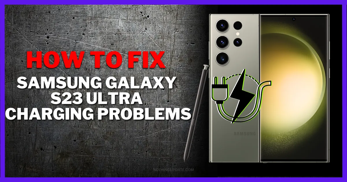 How To Fix Samsung Galaxy S23 Ultra Charging Problem - Nothing Update